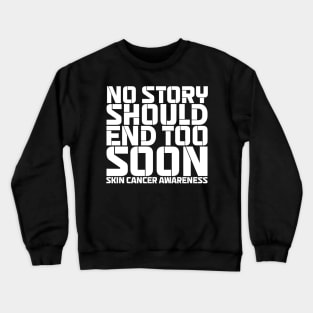 No Story Should End Too Soon Skin Cancer Awareness Crewneck Sweatshirt